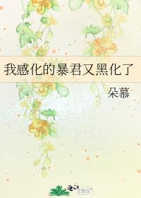 我感化的暴君又黑化了朵慕