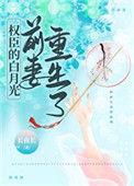权臣的白月光前妻重生了作者