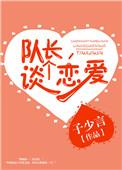 队长谈个恋爱全文免费阅读书包网
