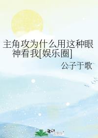 主角攻为什么用这种眼神看我[娱乐圈