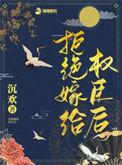 拒嫁权臣之后免费