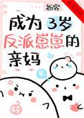 成为三岁反派崽崽的亲妈 祈容