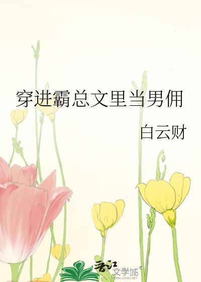 穿进霸总文里当男佣 白云财 免费