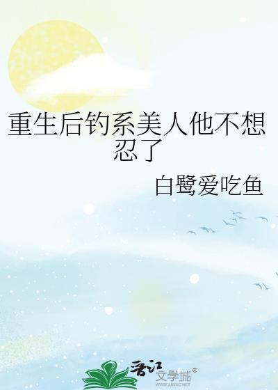 重生后钓系美人他不想忍了百度