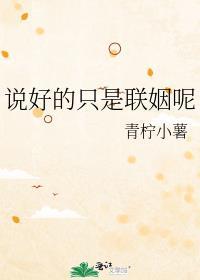 说好的只是联姻呢免费阅读