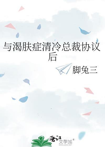 与渴肤症清冷总裁协议后全文免费阅读