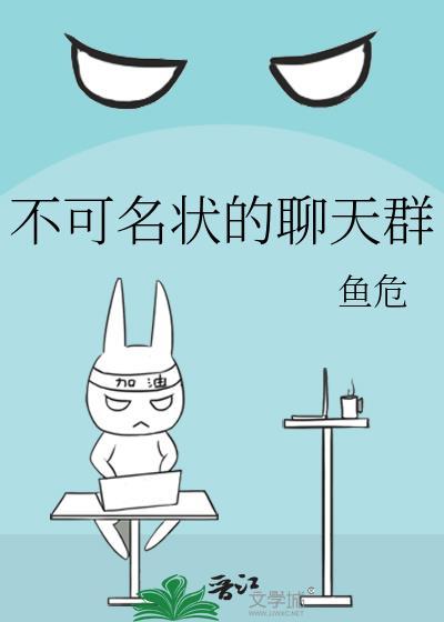 不可名状的聊天群 鱼危麻烦阅读