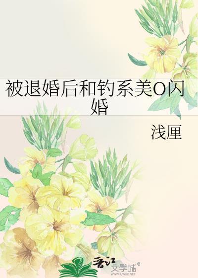 被退婚后和钓系美o闪婚后