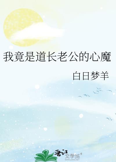 我竟是道长老公的心魔 白日梦羊 免费