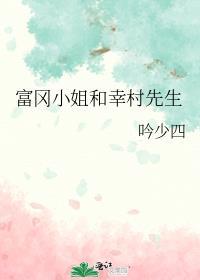 富冈小姐和幸村先生趣笔阁