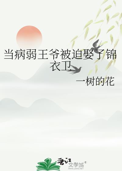 当病弱王爷被迫娶了锦衣卫一树的花