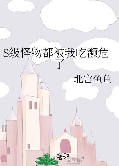 S级怪物都被我吃濒危了txt