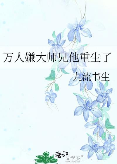 万人嫌大师兄他重生了TXT免费阅读完整章节