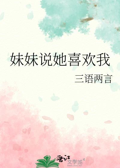妹妹说她喜欢我三语免费阅读