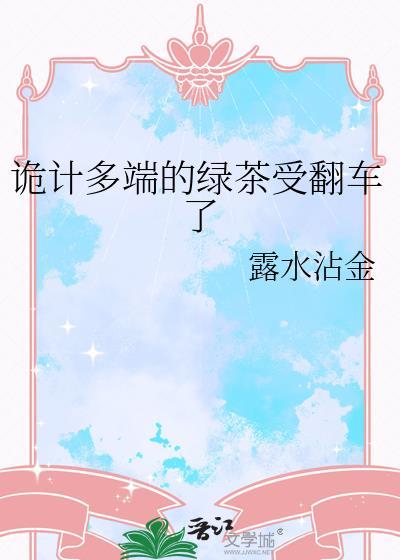 诡计多端的绿茶受翻车了TXT