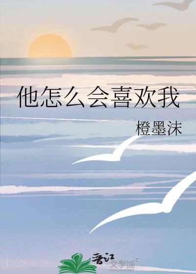他怎么会喜欢我类别言情作者 橙墨沫