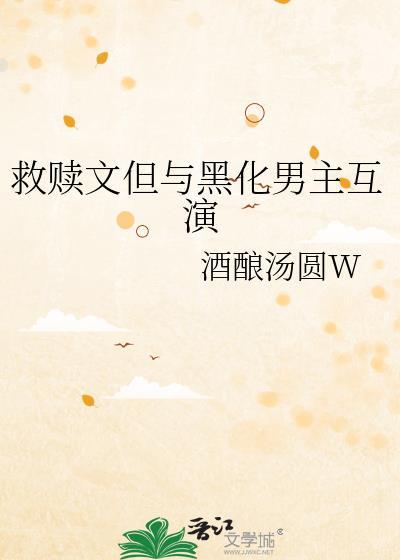 救赎文但与黑化男主互演免费阅读TXT