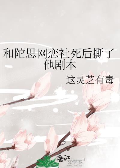 和陀思网恋社死后撕了他剧本笔趣阁