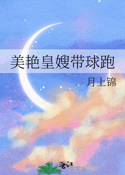 美艳皇嫂带球跑by