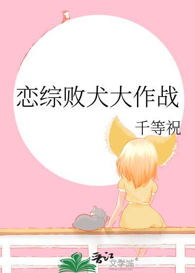 恋综败犬大作战by千等祝在线阅读