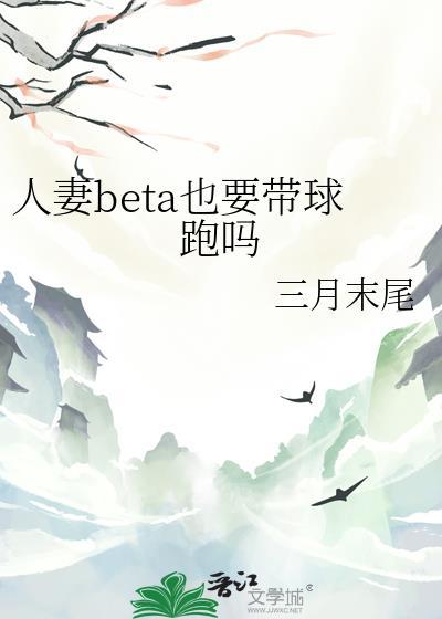 人妻beta也要带球跑吗TXT免费阅读