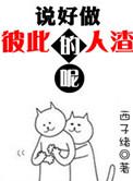 说好做彼此的人渣呢by
