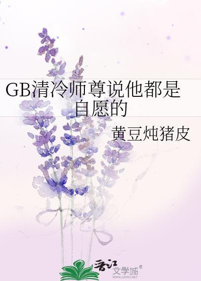 gb清冷师尊说他都是自愿的免费阅读