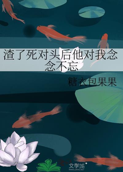 渣了死对头后他对我念念不忘by百度