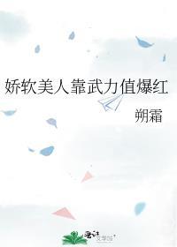 娇软美人靠武力值爆红朔霜
