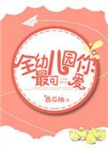 全幼儿园你最可爱 西瓜柚 txt