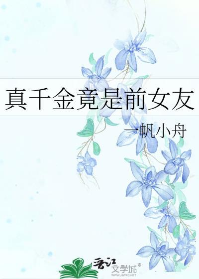 真千金竟是前女友作者一帆小舟类型GL百合