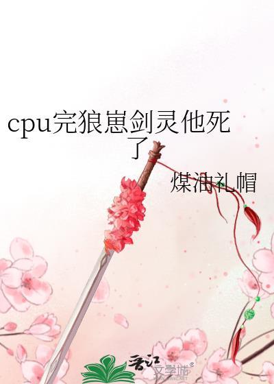 cpu完狼崽剑灵他死了在线阅读
