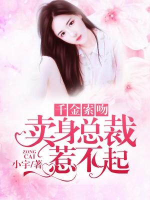 千金索吻卖身总裁惹不起免费阅读全