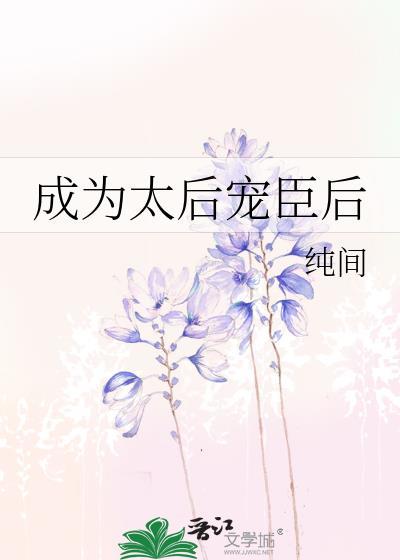 成为太后宠臣后作者纯间