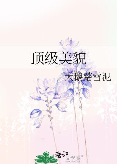顶级美貌by大鹅踏雪泥有男主吗