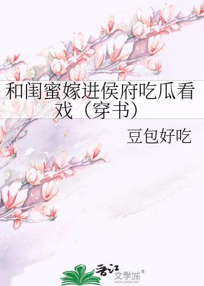 和闺蜜嫁进侯府吃瓜看戏(穿书) 作者豆包好吃