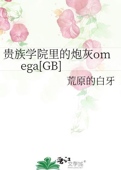 贵族学院里的炮灰omega作者荒原的白