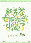 穿成绿茶女配后我成功出道了