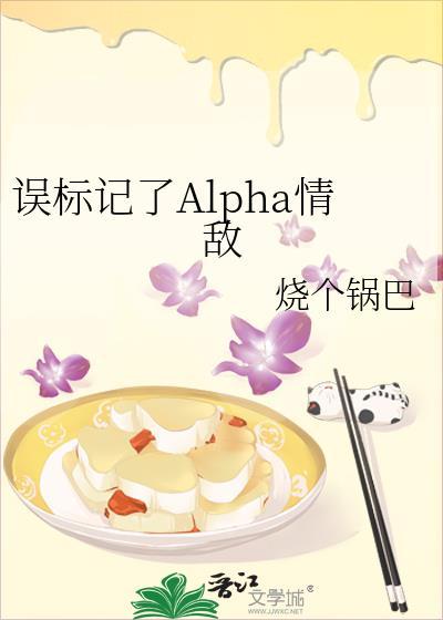 误标记了alpha情敌作者烧个锅巴