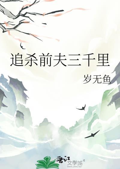 追杀前夫三千里TXT免费阅读全文