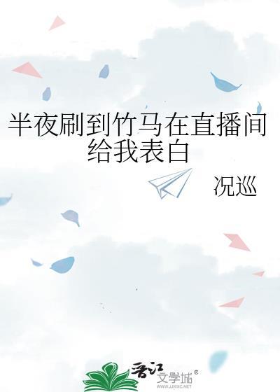 半夜刷到竹马在直播间给我表白番外