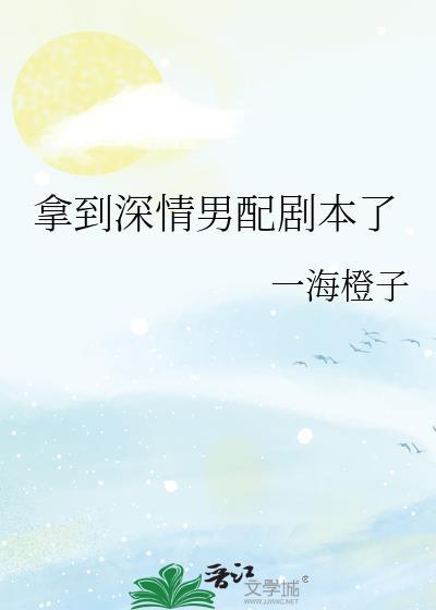 拿到深情男配剧本了作者一海橙子