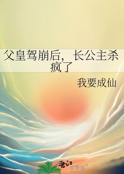 父皇驾崩后长公主杀疯了txt