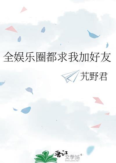 全娱乐圈都求我加好友txt