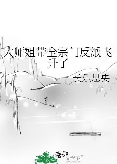 大师姐带全宗门反派飞升了有男主么