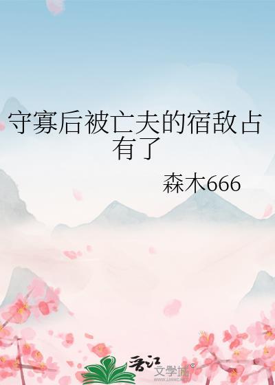 守寡后被亡夫的宿敌占有了(古代架空)