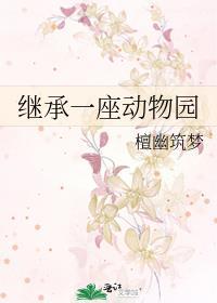 继承一座动物园by檀幽筑梦txt