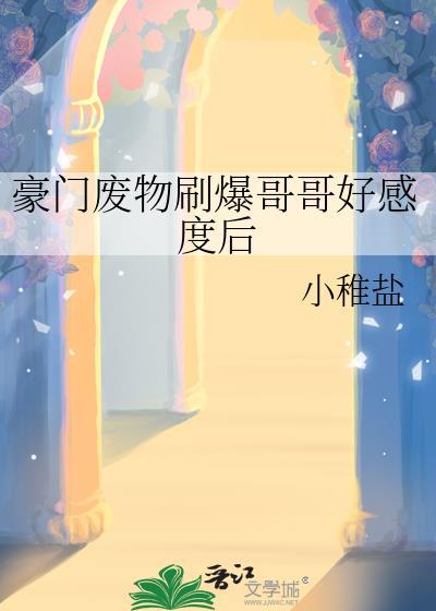 豪门废物刷爆哥哥好感度后免费阅读