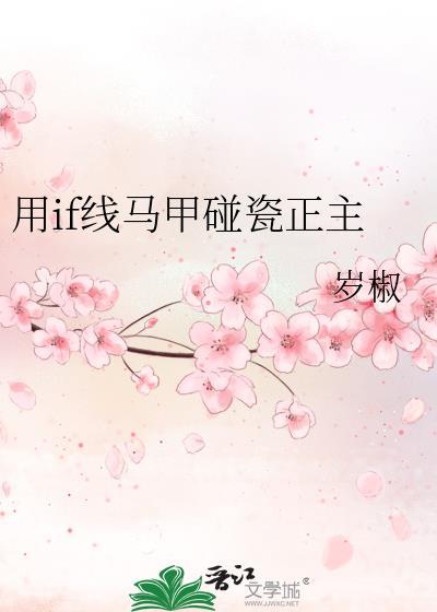 用if线马甲碰瓷正主岁椒免费阅读