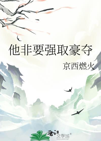 他非要强取豪夺京西燃火